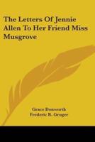 The Letters Of Jennie Allen To Her Friend Miss Musgrove