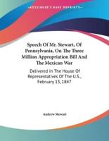 Speech Of Mr. Stewart, Of Pennsylvania, On The Three Million Appropriation Bill And The Mexican War