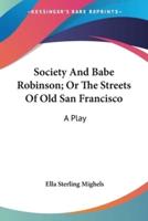 Society And Babe Robinson; Or The Streets Of Old San Francisco