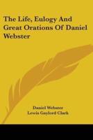 The Life, Eulogy And Great Orations Of Daniel Webster