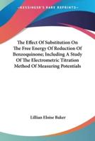 The Effect Of Substitution On The Free Energy Of Reduction Of Benzoquinone; Including A Study Of The Electrometric Titration Method Of Measuring Potentials