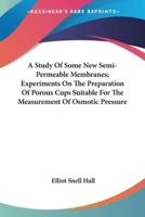 A Study Of Some New Semi-Permeable Membranes; Experiments On The Preparation Of Porous Cups Suitable For The Measurement Of Osmotic Pressure