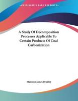 A Study Of Decomposition Processes Applicable To Certain Products Of Coal Carbonization