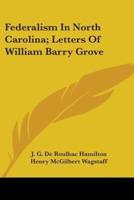 Federalism In North Carolina; Letters Of William Barry Grove