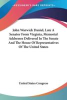 John Warwick Daniel, Late A Senator From Virginia, Memorial Addresses Delivered In The Senate And The House Of Representatives Of The United States