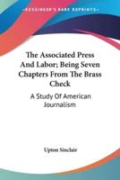 The Associated Press And Labor; Being Seven Chapters From The Brass Check