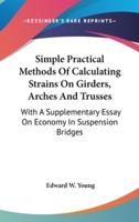 Simple Practical Methods Of Calculating Strains On Girders, Arches And Trusses