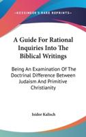 A Guide For Rational Inquiries Into The Biblical Writings