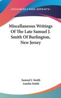 Miscellaneous Writings Of The Late Samuel J. Smith Of Burlington, New Jersey