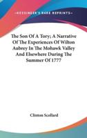 The Son Of A Tory; A Narrative Of The Experiences Of Wilton Aubrey In The Mohawk Valley And Elsewhere During The Summer Of 1777