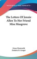 The Letters Of Jennie Allen To Her Friend Miss Musgrove