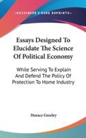 Essays Designed To Elucidate The Science Of Political Economy