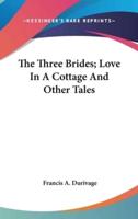 The Three Brides; Love In A Cottage And Other Tales