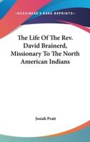 The Life Of The Rev. David Brainerd, Missionary To The North American Indians