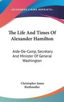 The Life And Times Of Alexander Hamilton