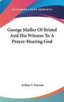 George Muller Of Bristol And His Witness To A Prayer-Hearing God