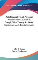 Autobiography And Personal Recollections Of John B. Gough, With Twenty Six Years' Experience As A Public Speaker
