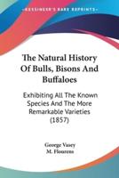 The Natural History Of Bulls, Bisons And Buffaloes