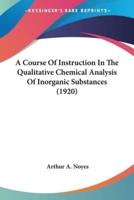 A Course Of Instruction In The Qualitative Chemical Analysis Of Inorganic Substances (1920)