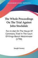 The Whole Proceedings On The Trial Against John Stockdale
