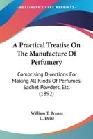 A Practical Treatise On The Manufacture Of Perfumery