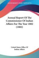 Annual Report Of The Commissioner Of Indian Affairs For The Year 1882 (1882)