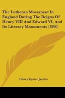 The Lutheran Movement In England During The Reigns Of Henry VIII And Edward VI, And Its Literary Monuments (1890)