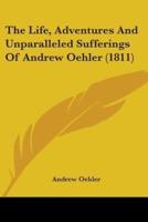 The Life, Adventures And Unparalleled Sufferings Of Andrew Oehler (1811)