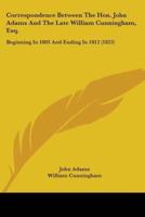 Correspondence Between The Hon. John Adams And The Late William Cunningham, Esq.