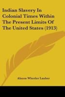 Indian Slavery In Colonial Times Within The Present Limits Of The United States (1913)
