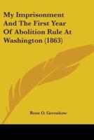 My Imprisonment And The First Year Of Abolition Rule At Washington (1863)