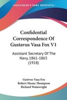 Confidential Correspondence Of Gustavus Vasa Fox V1