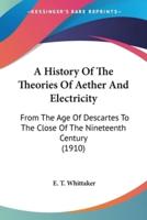 A History Of The Theories Of Aether And Electricity