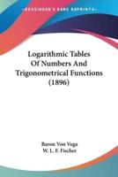 Logarithmic Tables Of Numbers And Trigonometrical Functions (1896)