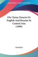 O'er Tartar Deserts Or English And Russian In Central Asia (1898)