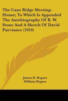 The Cane Ridge Meeting-House; To Which Is Appended The Autobiography Of B. W. Stone And A Sketch Of David Purviance (1910)