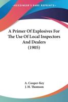 A Primer Of Explosives For The Use Of Local Inspectors And Dealers (1905)