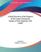 A Brief Narrative of the Progress of the Gospel Among the Indians of New England, 1670 (1868)