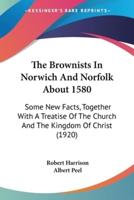 The Brownists In Norwich And Norfolk About 1580