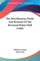The Miscellaneous Works And Remains Of The Reverend Robert Hall (1846)