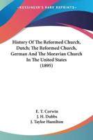History Of The Reformed Church, Dutch; The Reformed Church, German And The Moravian Church In The United States (1895)