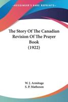 The Story Of The Canadian Revision Of The Prayer Book (1922)