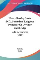 Henry Barclay Swete D.D., Sometime Religious Professor Of Divinity Cambridge
