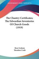 The Chantry Certificates; The Edwardian Inventories Of Church Goods (1919)