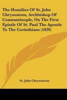 The Homilies Of St. John Chrysostom, Archbishop Of Constantinople, On The First Epistle Of St. Paul The Apostle To The Corinthians (1839)