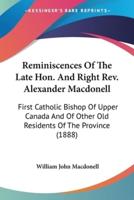 Reminiscences Of The Late Hon. And Right Rev. Alexander Macdonell