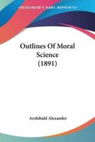 Outlines Of Moral Science (1891)