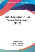 The Philosophy Of The Present In Germany (1913)