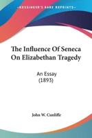 The Influence Of Seneca On Elizabethan Tragedy