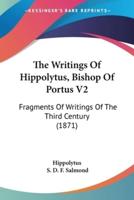 The Writings Of Hippolytus, Bishop Of Portus V2